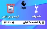 پخش زنده تاتنهام و ایپسوویچ تاون - یکشنبه 20 آبان 1403