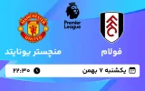 پخش زنده فوتبال فولام و منچستر یونایتد - یکشنبه 7 بهمن 1403