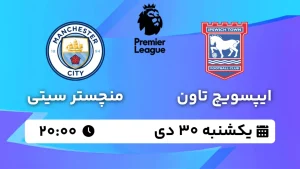 پخش زنده فوتبال ایپسوویچ تاون و منچستر سیتی - یکشنبه 30 دی 1403