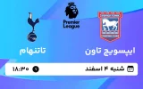 پخش زنده فوتبال ایپسوویچ تاون و تاتنهام - شنبه 4 اسفند 1403
