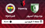 پخش زنده فوتبال بودروم اسپور و فنرباغچه - جمعه 8 فروردین 1404