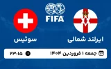 پخش زنده فوتبال ایرلند شمالی و سوئیس - امروز جمعه 1 فروردین 1403