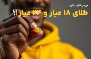 تفاوت طلا ۱۸ عیار و طلا ۲۴ عیار