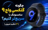 چگونه گلکسی واچ ۹ سامسونگ را سریع‌تر کنیم؟ [۴ تنظیم ضروری]