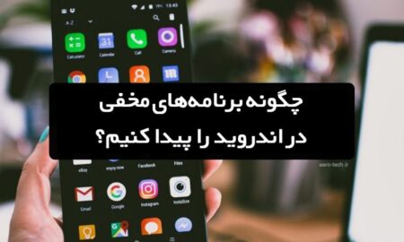 چگونه برنامه‌های مخفی در اندروید را پیدا کنیم؟